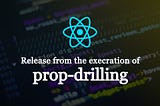 Release from the execration of prop-drilling!