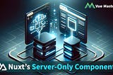 Nuxt’s Server-Only Components should be on your radar