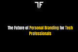 The Future of Personal Branding for Tech Professionals