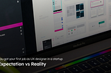 You got your first job as a UX designer in a startup— Expectation vs Reality