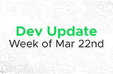 Dev update for the week of Mar 22nd