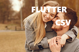 CSV x Flutter, a true love?