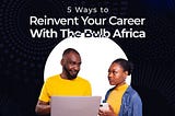 5 Ways to Reinvent Your Career with The Bulb Africa
