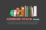 Android Stack Weekly — Issue#122