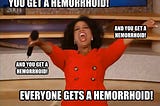 Hemorrhoids, Hope you don’t got ‘em