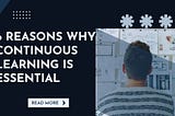 6 Reasons Why Continuous Learning is Essential for your personal growth