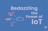 Bedazzling the Power of IoT and 6G