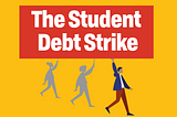 words The Student Debt Strike in a red box below 3 people holding the words up the back two are gray front person in color
