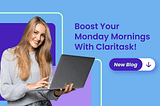 Boost Your Monday Mornings With Claritask!