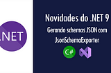 Novidades do .NET 9: gerando schemas JSON com JsonSchemaExporter