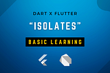 Dart and Flutter Comprehensive Guide — Mastering “Isolates”