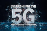 Unleashing the Power of 5G: Revolutionizing Connectivity: What is 5G Technology?