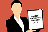 4 content marketing trends to use for your 2023 strategy