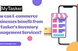 How can E-commerce businesses benefit from MyTasker’s Inventory Management Services?