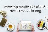 Morning Routine Checklist: How To Win The Day