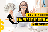 From Stability to Flexibility: How Freelancing Alters Your Money Game?