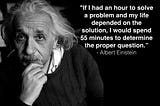Why did Einstein say framing the right question is important?