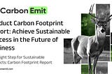Product Carbon Footprint Report: Achieve Sustainable Success in the Future of Business