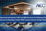 Architectural and Interior CAD And BIM Services For Enhanced Guest Experiences At Boutique Hotels…