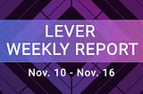 Lever Weekly Report Nov. 10-Nov. 16