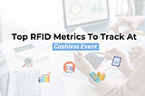 12 Key RFID Metrics to Track At Cashless Event