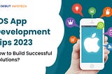 iOS App Development Tips 2023: How to Build Successful Solutions?