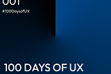 Day 001 of 100 Days of UX Design
