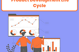 The Step By Step Process Of Product Development Life Cycle: A Practical Guide