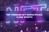 List of Top NFT Marketplace Clone Scripts in 2024