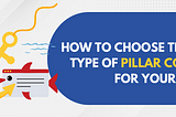 How to Choose the Best Type of Pillar Content for Your Brand