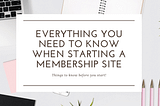 Everything You Need to Know When Starting A Membership Site