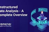 This article is an overview of unstructured data analysis and its use cases, pros, cons, and examples