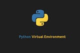 Basic Understanding on Python Virtual Environment