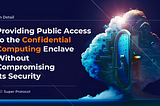 In Detail: Providing Public Access to the Confidential Computing Enclave Without Compromising Its…