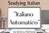 An Apple laptop open on a desk. The text reads: “A Free Online Resource For Studying Italian: Italiano Automatico” by Jessica Alampay