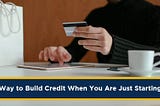 Best Way To Build Credit When You Are Just Starting Out