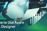 Tutorial: How to Use Azure ML Designer