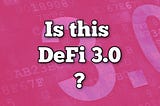💠 Is this the DeFi 3.0?