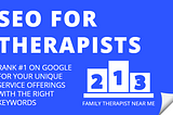 SEO for Therapists: Rank #1 on Google for Your Unique Service Offerings with the Right Keywords