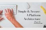 Secure & Scalable: A simple platform architecture you can deploy in a weekend (Part 2)