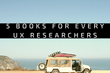 5 Books For Every UX Researchers