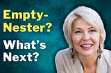 Empty-Nester? What’s Next? It’s Time to Reinvent Yourself