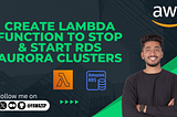 Create Lambda Function to Stop & Start RDS Aurora Clusters