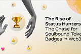 The Rise of Status Hunters: The Chase for Soulbound Token Badges in Web3