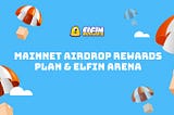 The Complete Guide to the Mainnet Airdrop Reward Plan and Elfin Arena