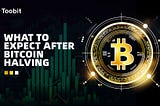 What To Expect After Bitcoin Halving