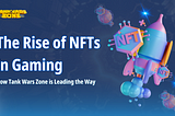 The Rise of NFTs in Gaming: How Tankwars Zone is Leading the Way