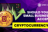 Should Your Small Business Accept Cryptocurrency?