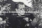 Build a Business NOT a Monster! 3 Things to Avoid
