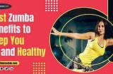 Best Zumba Benefits to Keep You Fit and Healthy